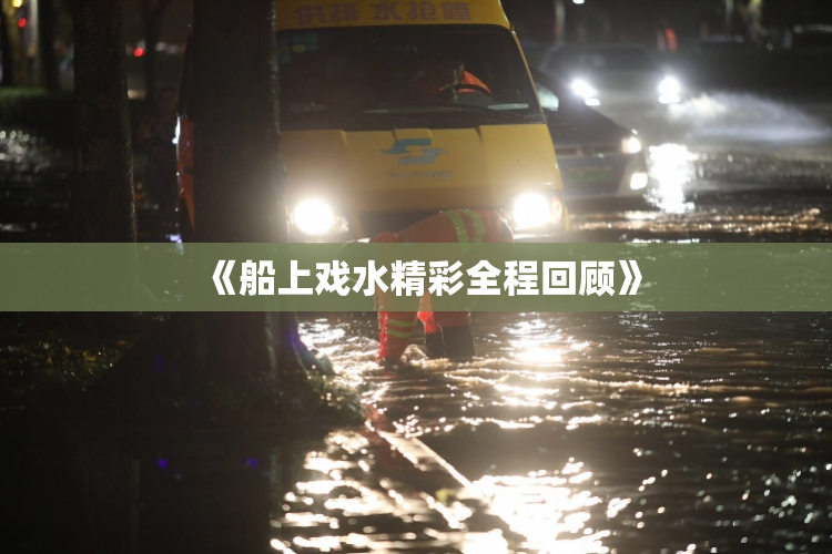 《船上戏水精彩全程回顾》