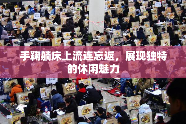 手鞠躺床上流连忘返，展现独特的休闲魅力