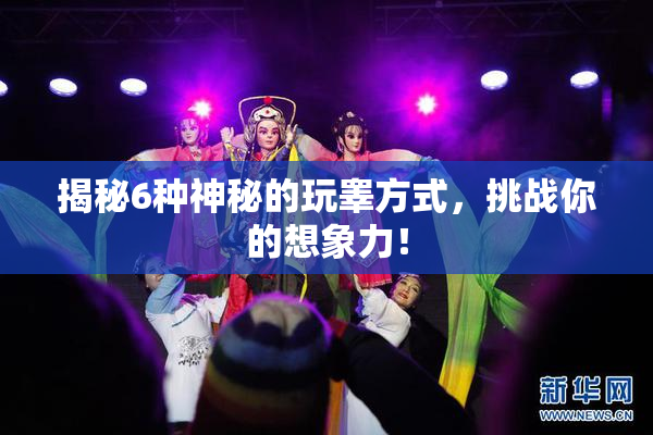 揭秘6种神秘的玩睾方式，挑战你的想象力！