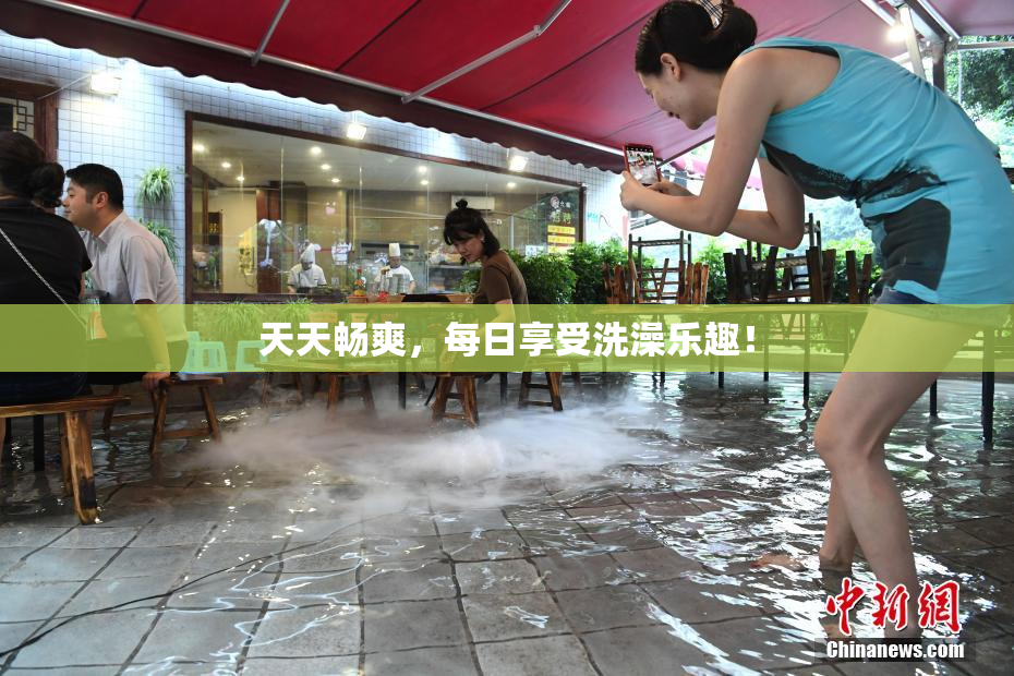 天天畅爽，每日享受洗澡乐趣！