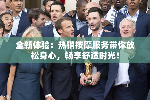 全新体验：热销按摩服务带你放松身心，畅享舒适时光！