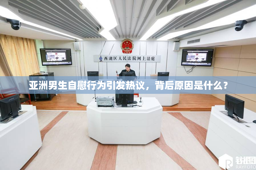 亚洲男生自慰行为引发热议，背后原因是什么？