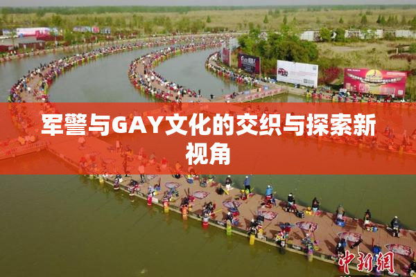 军警与GAY文化的交织与探索新视角