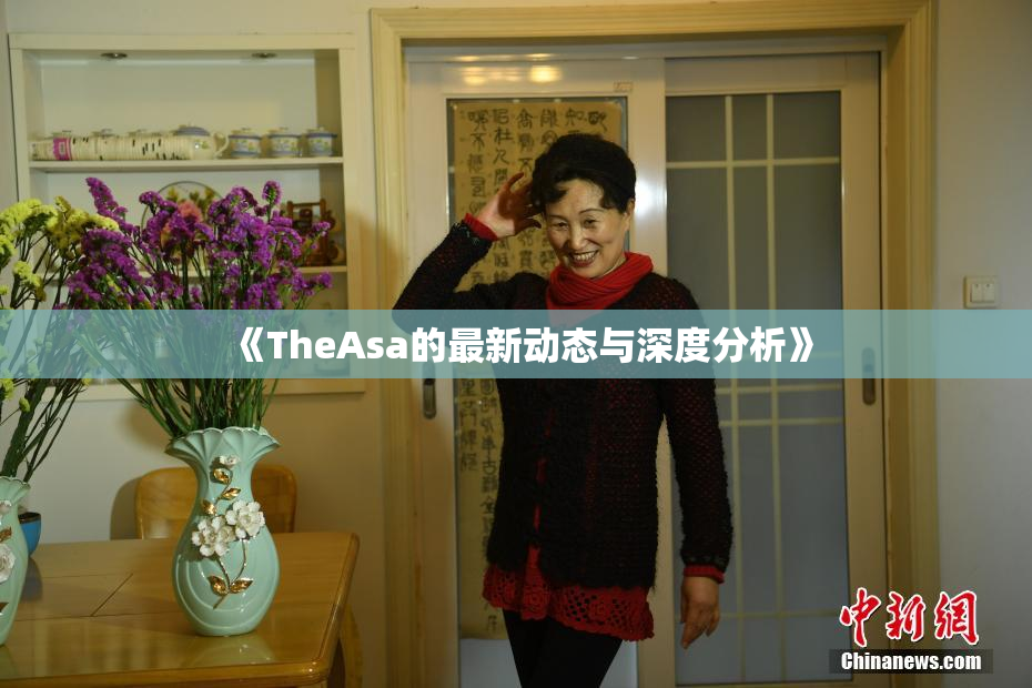 《TheAsa的最新动态与深度分析》