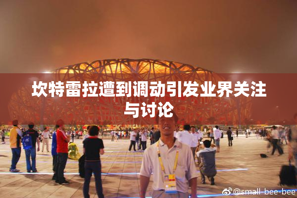 坎特雷拉遭到调动引发业界关注与讨论
