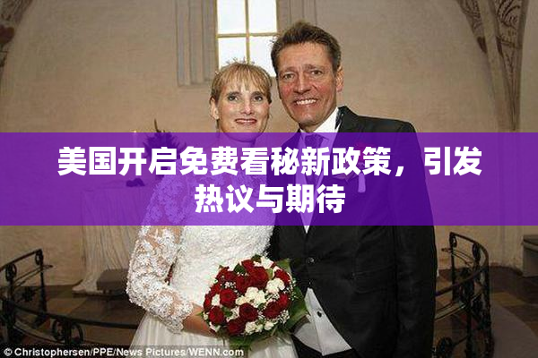 美国开启免费看秘新政策，引发热议与期待