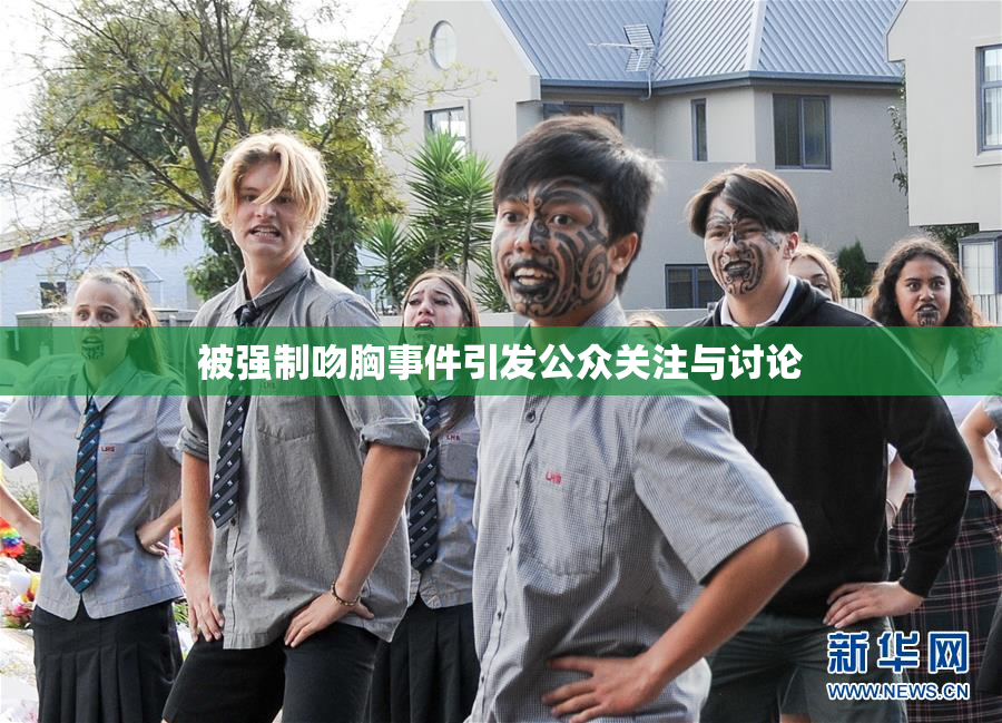 被强制吻胸事件引发公众关注与讨论