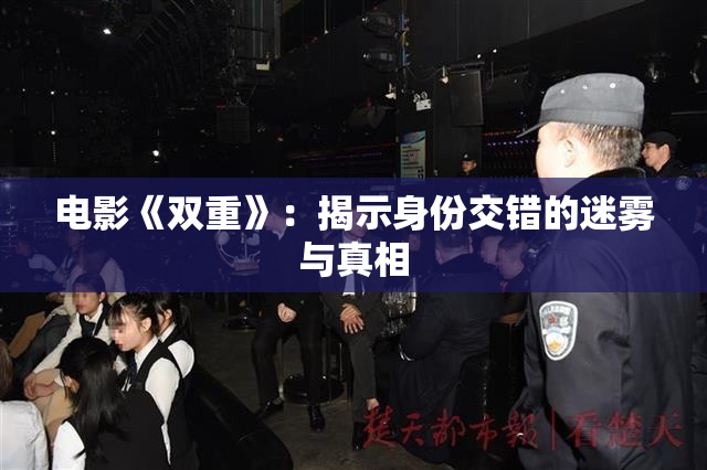 电影《双重》：揭示身份交错的迷雾与真相