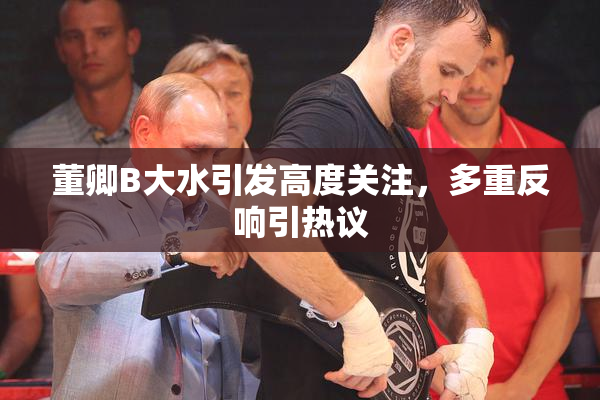董卿B大水引发高度关注，多重反响引热议