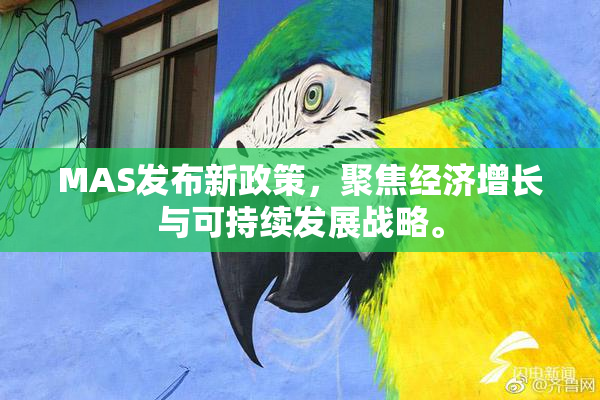 MAS发布新政策，聚焦经济增长与可持续发展战略。