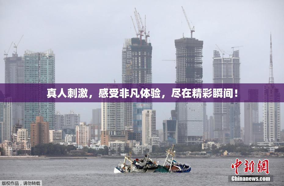 真人刺激，感受非凡体验，尽在精彩瞬间！