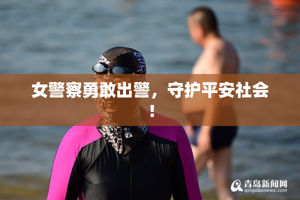 女警察勇敢出警，守护平安社会！