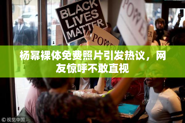 杨幂裸体免费照片引发热议，网友惊呼不敢直视