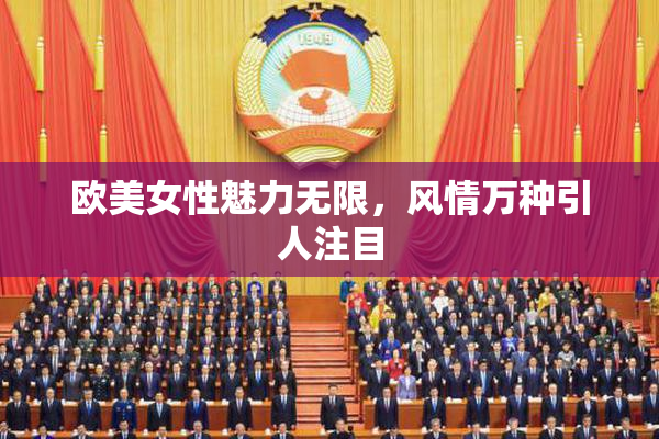 欧美女性魅力无限，风情万种引人注目