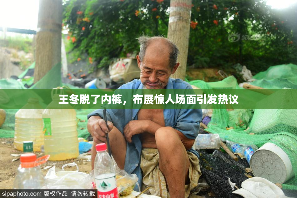 王冬脱了内裤，布展惊人场面引发热议