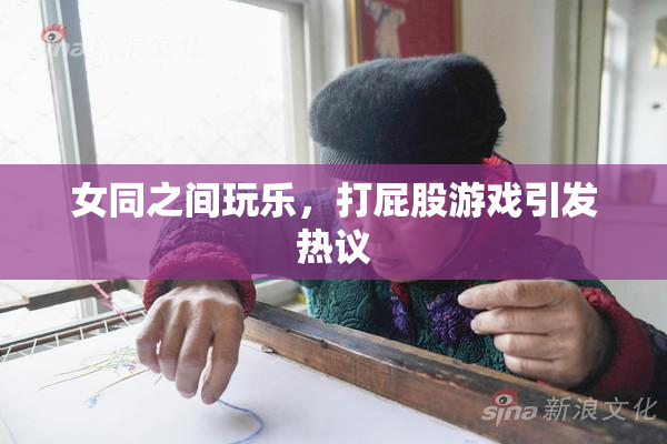 女同之间玩乐，打屁股游戏引发热议