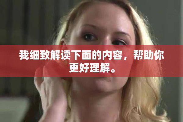 我细致解读下面的内容，帮助你更好理解。