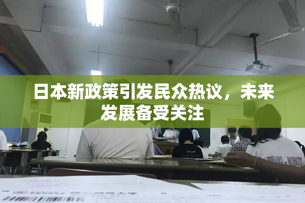 日本新政策引发民众热议，未来发展备受关注