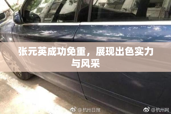 张元英成功免重，展现出色实力与风采