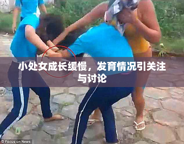 小处女成长缓慢，发育情况引关注与讨论
