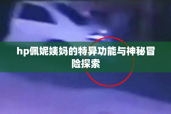 hp佩妮姨妈的特异功能与神秘冒险探索