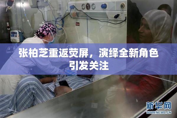 张柏芝重返荧屏，演绎全新角色引发关注