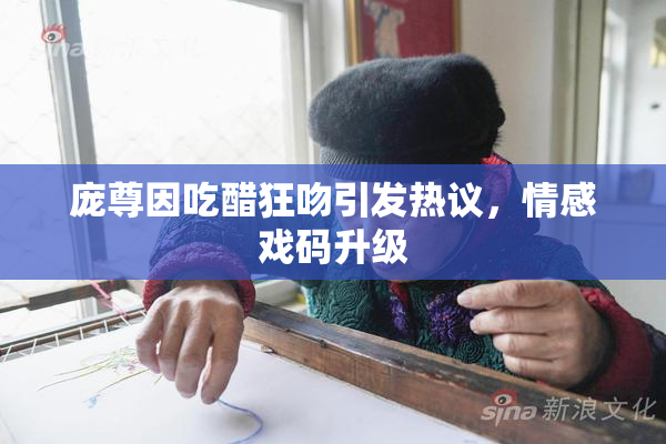 庞尊因吃醋狂吻引发热议，情感戏码升级