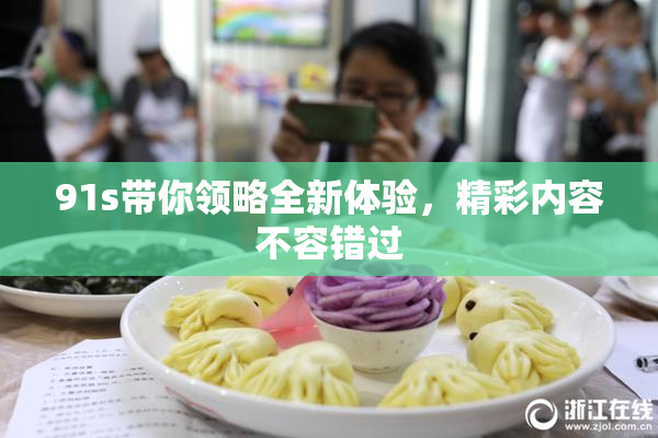 91s带你领略全新体验，精彩内容不容错过