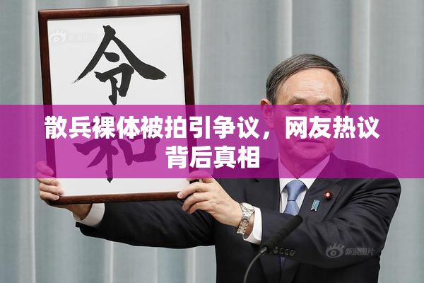 散兵裸体被拍引争议，网友热议背后真相
