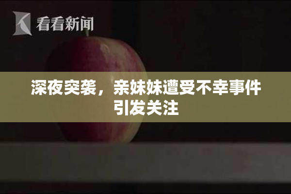深夜突袭，亲妹妹遭受不幸事件引发关注