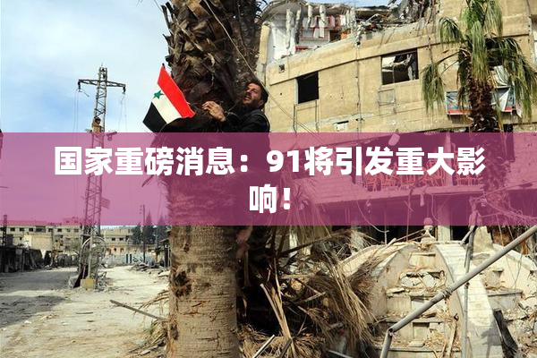 国家重磅消息：91将引发重大影响！