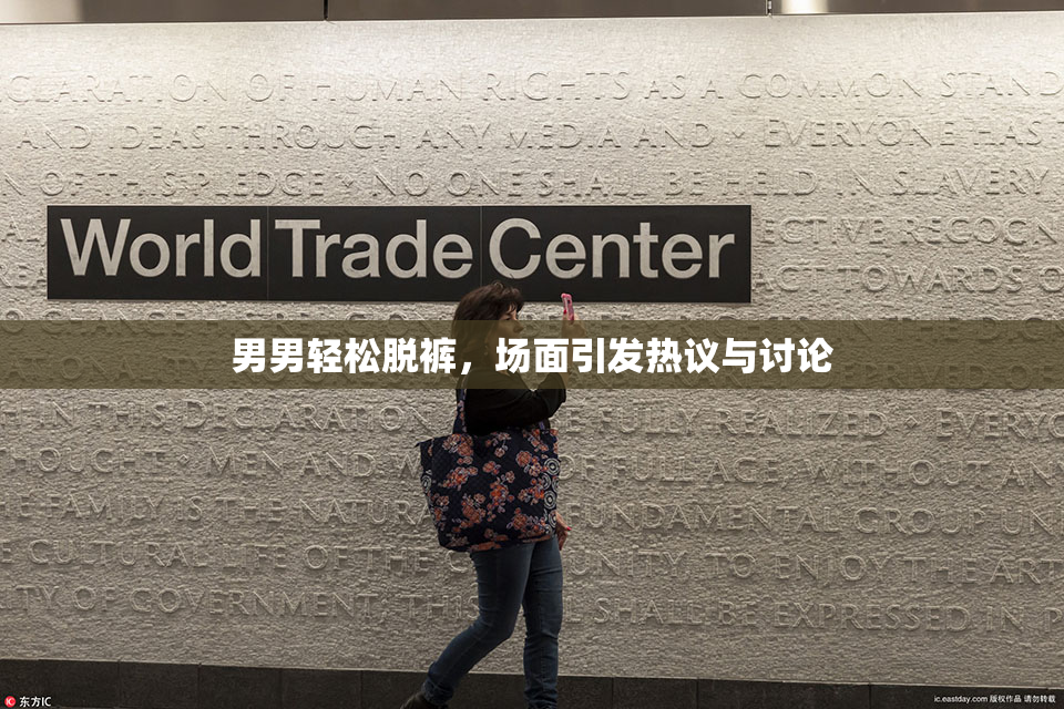 男男轻松脱裤，场面引发热议与讨论