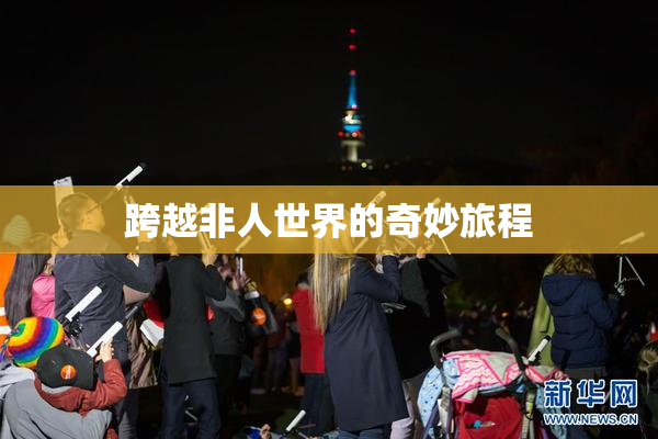 跨越非人世界的奇妙旅程