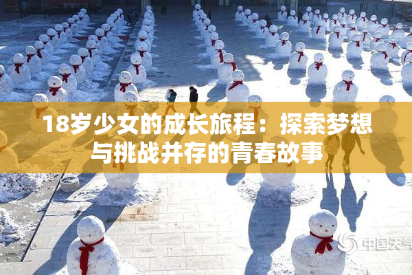 18岁少女的成长旅程：探索梦想与挑战并存的青春故事