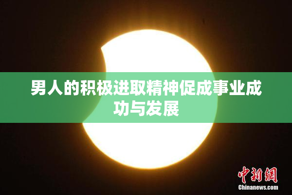 男人的积极进取精神促成事业成功与发展