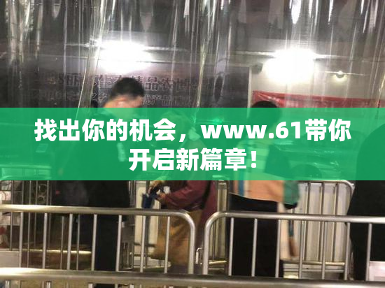 找出你的机会，www.61带你开启新篇章！