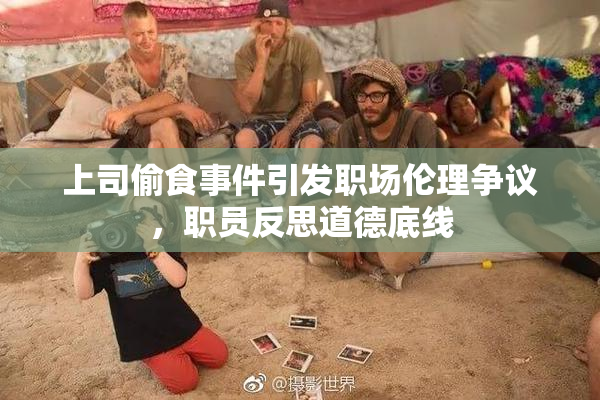 上司偷食事件引发职场伦理争议，职员反思道德底线