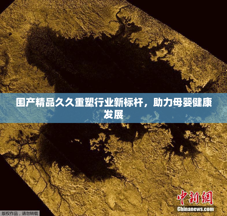 围产精品久久重塑行业新标杆，助力母婴健康发展