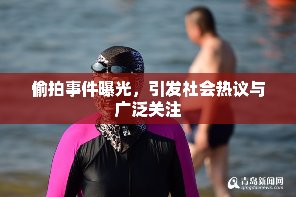 偷拍事件曝光，引发社会热议与广泛关注