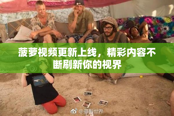 菠萝视频更新上线，精彩内容不断刷新你的视界