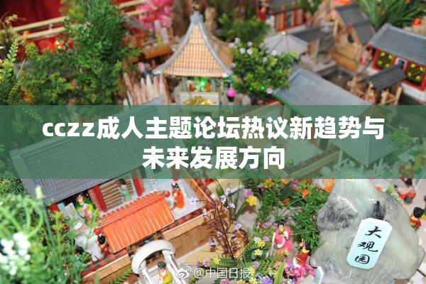 cczz成人主题论坛热议新趋势与未来发展方向