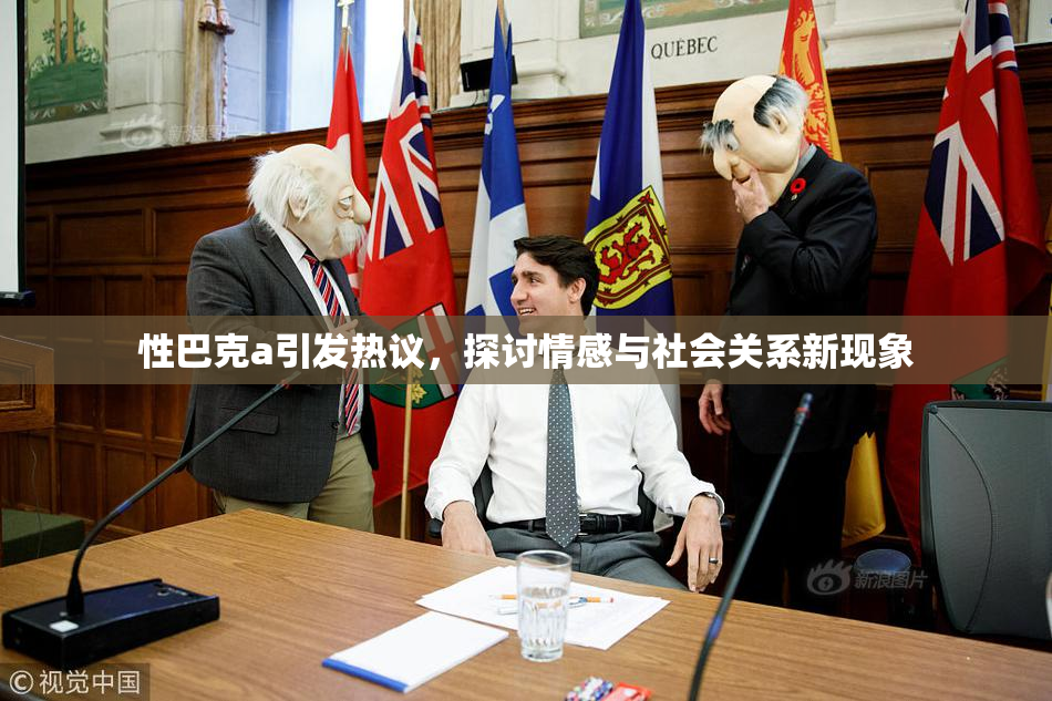 性巴克a引发热议，探讨情感与社会关系新现象