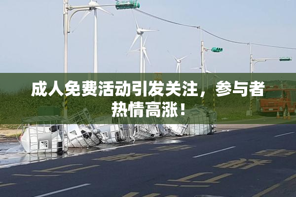 成人免费活动引发关注，参与者热情高涨！