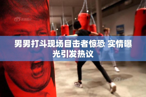 男男打斗现场目击者惊恐 实情曝光引发热议