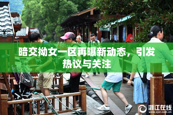 暗交拗女一区再曝新动态，引发热议与关注