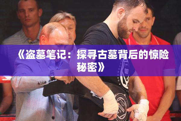 《盗墓笔记：探寻古墓背后的惊险秘密》