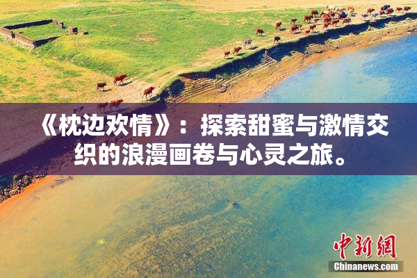 《枕边欢情》：探索甜蜜与激情交织的浪漫画卷与心灵之旅。