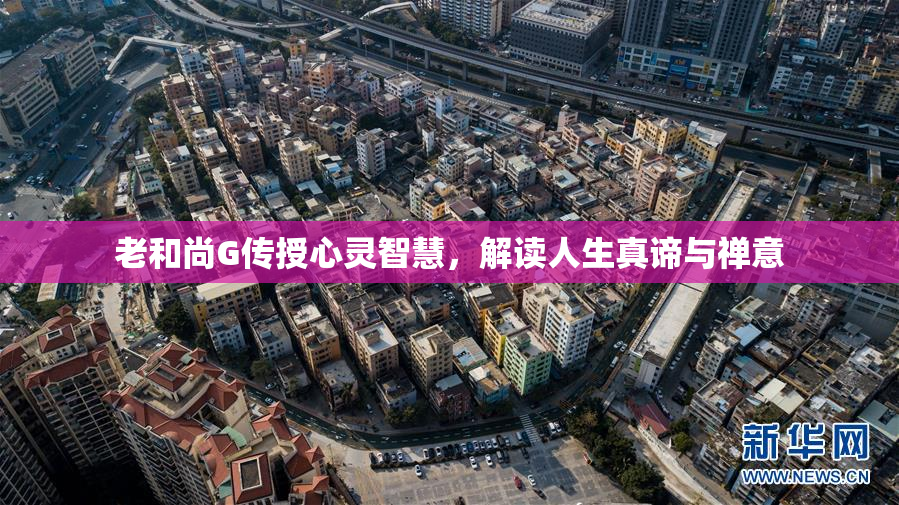 老和尚G传授心灵智慧，解读人生真谛与禅意