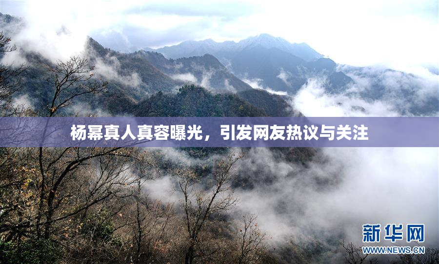 杨幂真人真容曝光，引发网友热议与关注