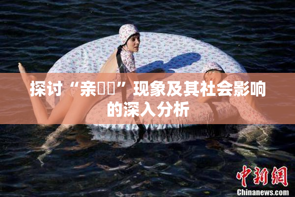 探讨“亲妺妺”现象及其社会影响的深入分析